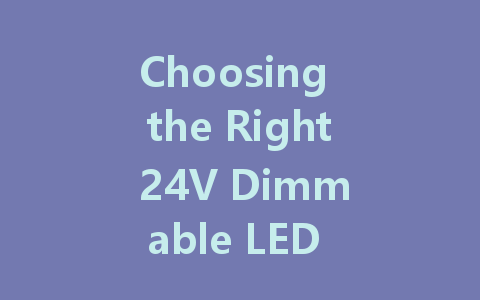 Choosing the Right 24V Dimmable LED Driver for Your Lighting Needs