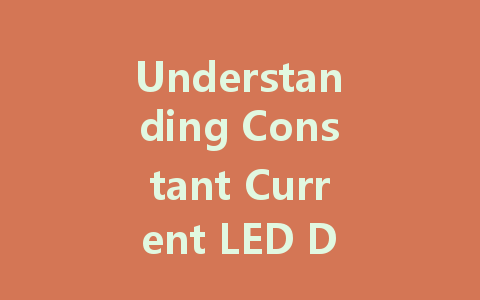 Understanding Constant Current LED Drivers and Their Applications