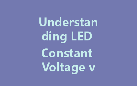 Understanding LED Constant Voltage vs. Constant Current Drivers: Which is Better for Your Lighting Needs?