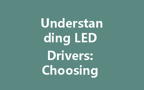 Understanding LED Drivers: Choosing the Right Power Supply for Your Needs