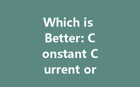 Which is Better: Constant Current or Constant Voltage for LED Drivers?