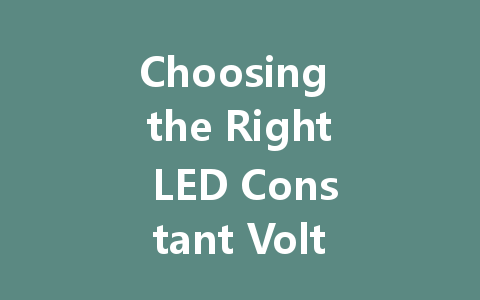 Choosing the Right LED Constant Voltage Driver: A Comprehensive Guide for Lighting Solutions
