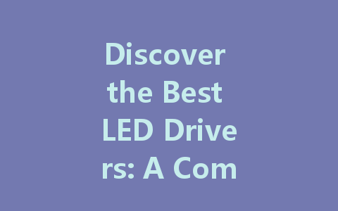 Discover the Best LED Drivers: A Comprehensive Guide to 24V, Dimmable, and Smart Options