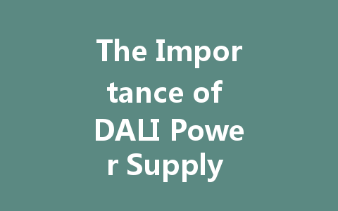 The Importance of DALI Power Supply in Modern Building Lighting