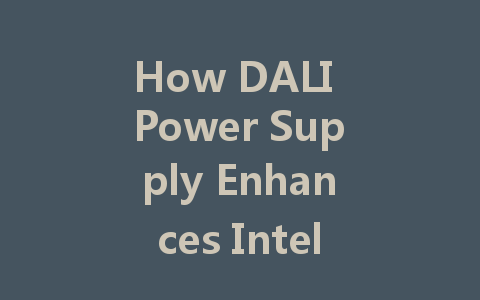 How DALI Power Supply Enhances Intelligent Lighting Control for Smart Buildings