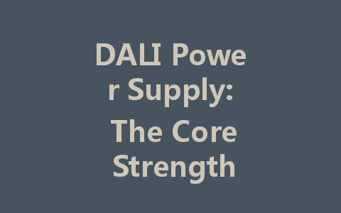 DALI Power Supply: The Core Strength Behind Intelligent Lighting Control