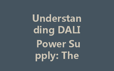 Understanding DALI Power Supply: The Heart of Intelligent Lighting Systems