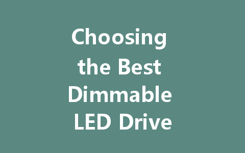 Choosing the Best Dimmable LED Driver: A Guide to Powering Your LED Lights Efficiently