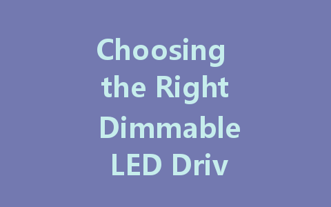 Choosing the Right Dimmable LED Driver: A Comprehensive Guide for 24V Power Supplies