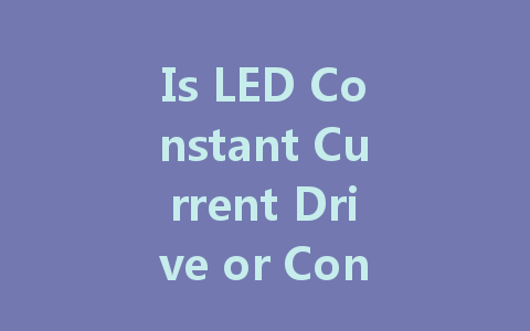 Is LED Constant Current Drive or Constant Voltage Drive Better for Your Lighting Needs?