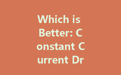 Which is Better: Constant Current Drive or Constant Voltage Drive for LEDs?