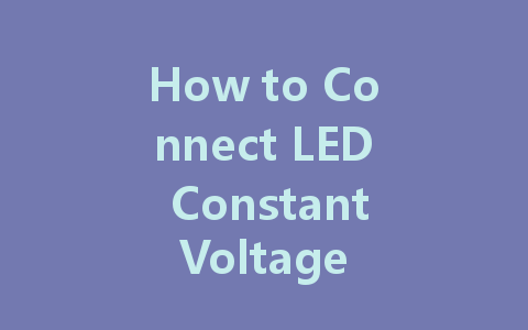 How to Connect LED Constant Voltage Driver Power Supply: A Comprehensive Guide