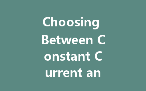 Choosing Between Constant Current and Constant Voltage LED Drivers: What You Need to Know