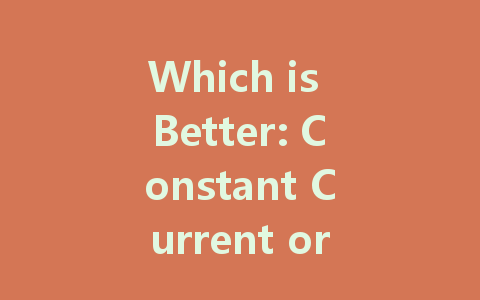 Which is Better: Constant Current or Constant Voltage for LED Driver Power Supply?
