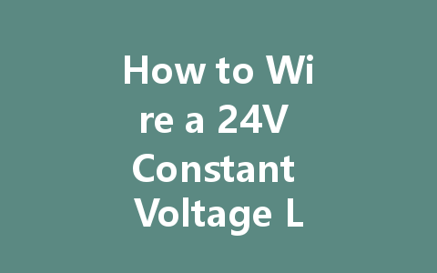 How to Wire a 24V Constant Voltage LED Driver: A Comprehensive Guide