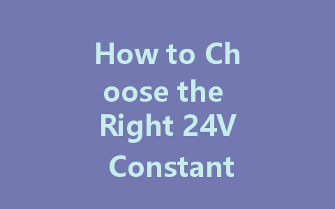 How to Choose the Right 24V Constant Voltage LED Driver for Your Project